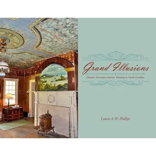 Grand Illusions: Historic Decorative Interior Painting in North Carolina - Hardcover