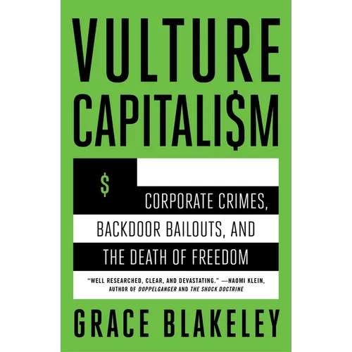 Vulture Capitalism: Corporate Crimes, Backdoor Bailouts, and the Death of Freedom /]Cby Grace Blakeley - Paperback