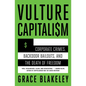 Vulture Capitalism: Corporate Crimes, Backdoor Bailouts, and the Death of Freedom /]Cby Grace Blakeley - Paperback