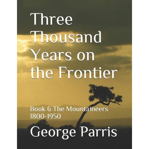 Three Thousand Years on the Frontier: Book 6 The Mountaineers 1800-1950 - Paperback