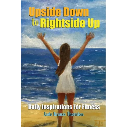Upside Down to Rightside Up: Daily Inspirations for Fitness - Paperback