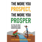 The More You Prospect, The More You Prosper: 88 Tips to Help You Improve Your Prospecting Sales Success - Paperback