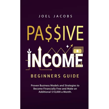 Passive Income - Beginners Guide: Proven Business Models and Strategies to Become Financially Free and Make an Additional $10,000 a Month - Paperback