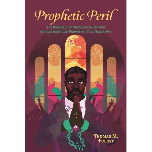 Prophetic Peril: The Rhetoric of Nineteenth-Century African American Prophetic-Call Narratives - Hardcover