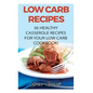 Low Carb Recipes: 36 Healthy Casserole Recipes For Your Low Carb Cookbook! - Paperback