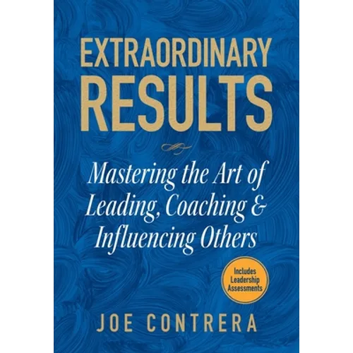 Extraordinary Results: Mastering the Art of Leading, Coaching & Influencing Others - Hardcover