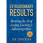 Extraordinary Results: Mastering the Art of Leading, Coaching & Influencing Others - Hardcover