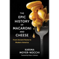 The Epic History of Macaroni and Cheese: From Ancient Rome to Modern America - Hardcover