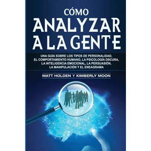 Cómo analizar a la gente: Una guía sobre los tipos de personalidad, el comportamiento humano, la psicología oscura, la inteligencia emocional, la pers - Paperback