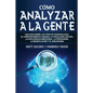 Cómo analizar a la gente: Una guía sobre los tipos de personalidad, el comportamiento humano, la psicología oscura, la inteligencia emocional, la pers - Paperback