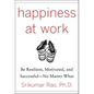 Happiness at Work: Be Resilient, Motivated, and Successful - No Matter What - Hardcover