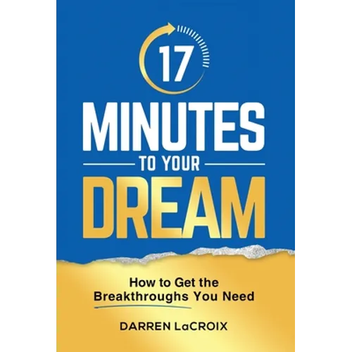 17 Minutes To Your Dream: How To Get The Breakthroughs You Need - Hardcover