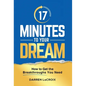17 Minutes To Your Dream: How To Get The Breakthroughs You Need - Hardcover