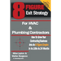 8 Figure Exit Strategy for HVAC and Plumbing Contractors: How To Grow Your Contracting Business Into An 8 Figure Empire In As Little As 24 Months - Paperback