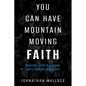 You Can Have Mountain Moving Faith: Practical Steps to Realizing God's Promises in Your Life - Paperback
