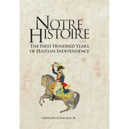 Notre Histoire: The First Hundred Years of Haitian Independence - Hardcover