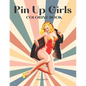 Pin Up Girls Coloring Book: Sexy Illustrations of Women For Adults - Paperback