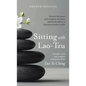 Sitting with Lao-Tzu: Discovering the Power of the Timeless, the Silent, and the Invisible in a Clamorous Modern World - Hardcover
