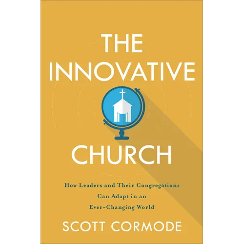 The Innovative Church: How Leaders and Their Congregations Can Adapt in an Ever-Changing World - Paperback
