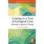Curating in a Time of Ecological Crisis: Biennales as Agents of Change - Hardcover