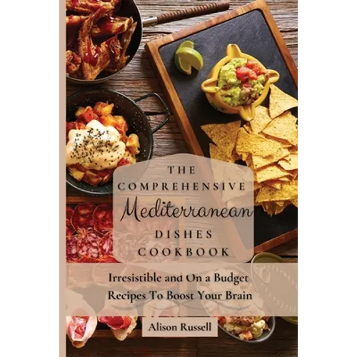 The Comprehensive Mediterranean Dishes Cookbook: Irresistible and On a Budget Recipes To Boost Your Brain - Paperback