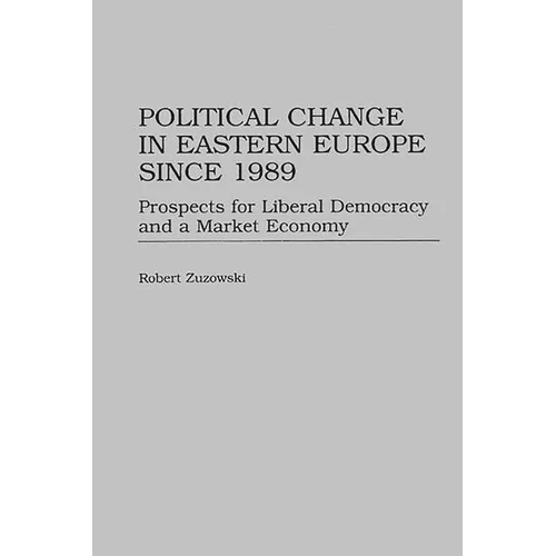 Political Change in Eastern Europe Since 1989: Prospects for Liberal Democracy and a Market Economy - Hardcover