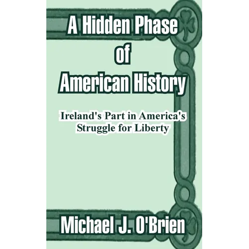 A Hidden Phase of American History: Ireland's Part in America's Struggle for Liberty - Paperback