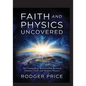 Faith and Physics Uncovered: The Compelling Relationship Between Timeless Faith and Modern Physics - Paperback
