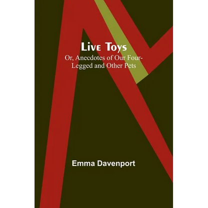 Live Toys; Or, Anecdotes of Our Four-Legged and Other Pets - Paperback