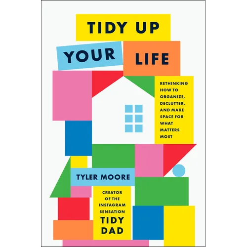 Tidy Up Your Life: Rethinking How to Organize, Declutter, and Make Space for What Matters Most - Hardcover