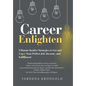 Career Enlighten: Ultimate Insider Strategies to Get and Enjoy Your Perfect Job, Income, and Fulfillment - Hardcover