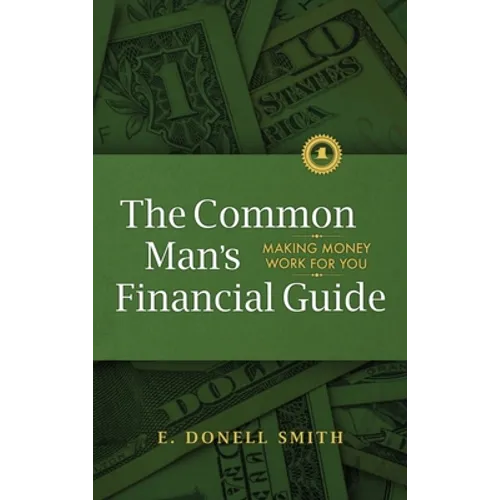 The Common Man's Financial Guide: Making Money Work For You - Hardcover