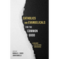 Catholics and Evangelicals for the Common Good: A Dialogue in an Historic Convergence - Paperback