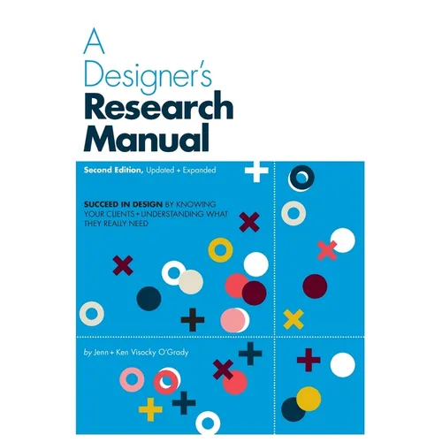 A Designer's Research Manual, 2nd Edition, Updated and Expanded: Succeed in Design by Knowing Your Clients and Understanding What They Really Need - Paperback