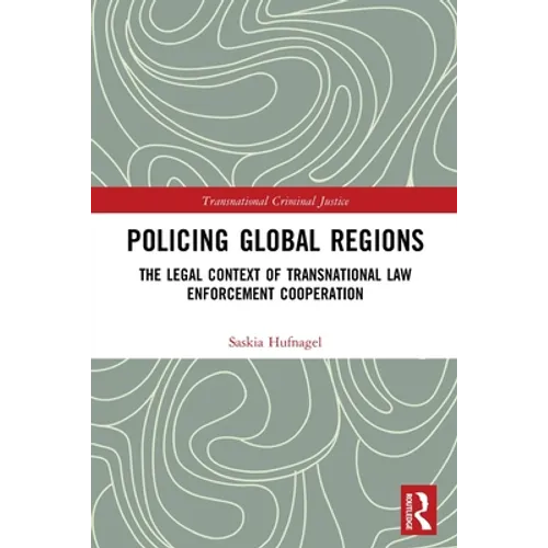 Policing Global Regions: The Legal Context of Transnational Law Enforcement Cooperation - Paperback