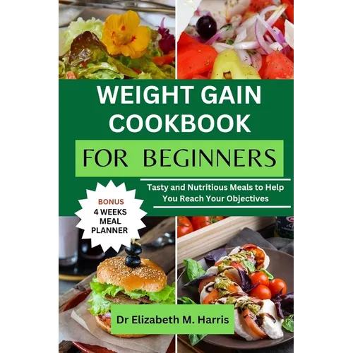 Weight Gain Cookbook for Beginners: Tasty and Nutritious Meals to Help You Reach Your Objectives - Paperback