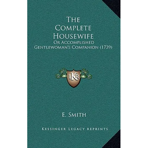 The Complete Housewife: Or Accomplished Gentlewoman's Companion (1739) - Hardcover