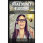 Make Money Blogging: How to Start a Blog Fast and Build Your Own Online Business, Earn Passive Income and Make Money Online Working from Ho - Hardcover