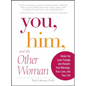 You, Him and the Other Woman: Break the Love Triangle and Reclaim Your Marriage, Your Love, and Your Life - Paperback