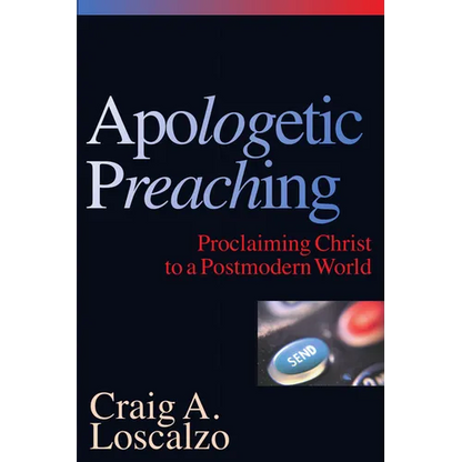 Apologetic Preaching: Proclaiming Christ to a Postmodern World - Paperback