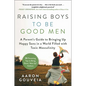 Raising Boys to Be Good Men: A Parent's Guide to Bringing Up Happy Sons in a World Filled with Toxic Masculinity - Hardcover