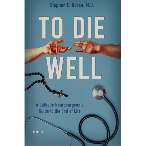To Die Well: A Catholic Neurosurgeon's Guide to the End of Life - Paperback
