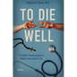 To Die Well: A Catholic Neurosurgeon's Guide to the End of Life - Paperback