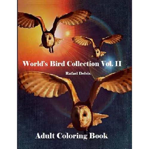 World's Bird Collection: Adult Coloring Book Birds Vol II, Advanced Realistic Bird Coloring Book for Adults: Adult Coloring Book for men and Women - Paperback