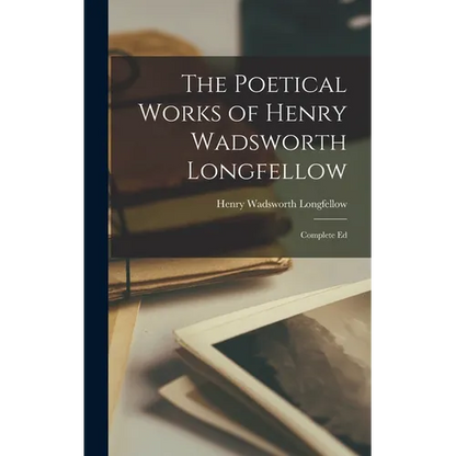 The Poetical Works of Henry Wadsworth Longfellow: Complete Ed - Hardcover