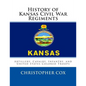 History of Kansas Civil War Regiments: Artillery, Cavalry, Infantry, and United States Colored Troops - Paperback