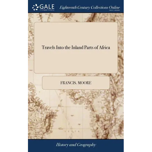 Travels Into the Inland Parts of Africa: Containing a Description of the Several Nations up the River Gambia. Added, Capt. Stibbs's Voyage up the Gamb - Hardcover