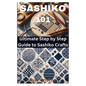 Sashiko 101: Ultimate Step by Step Guide to Sashiko Crafts - Paperback