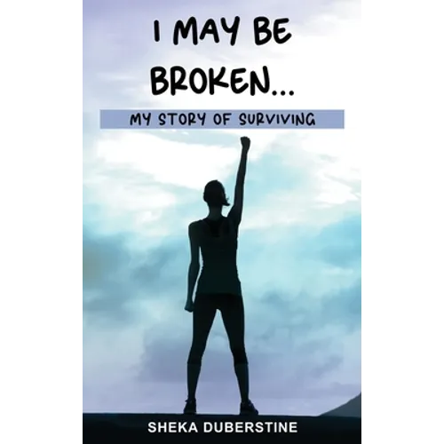 I May Be Broken...: My Story of Surviving - Hardcover