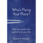Who's Flying Your Plane?: How to master the controls of your life - Paperback